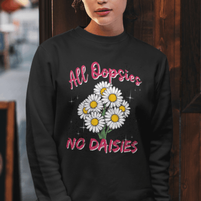 All Oopsies No Daisies - Sweatshirt